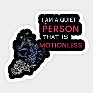 i am a quiet person that is motionless t shirt Sticker